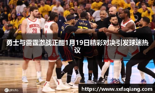 勇士与雷霆激战正酣1月19日精彩对决引发球迷热议